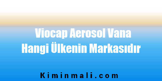 Viocap Aerosol Vana Hangi Ülkenin Markasıdır