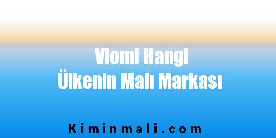 Viomi Hangi Ülkenin Malı Markası