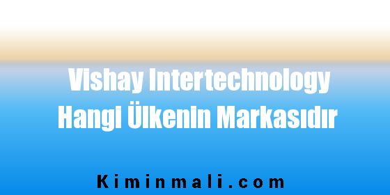 Vishay Intertechnology Hangi Ülkenin Markasıdır