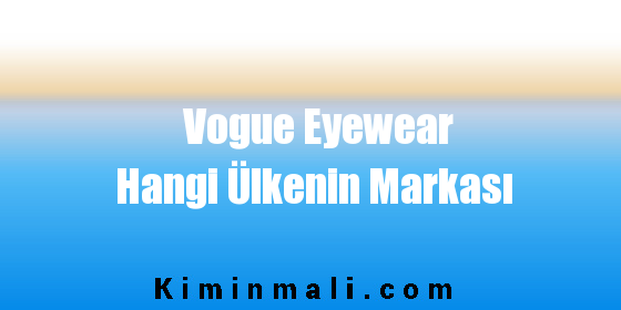 Vogue Eyewear Hangi Ülkenin Markası