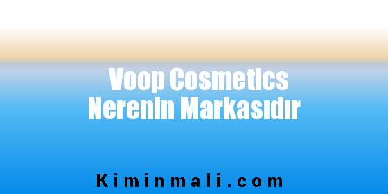 Voop Cosmetics Nerenin Markasıdır