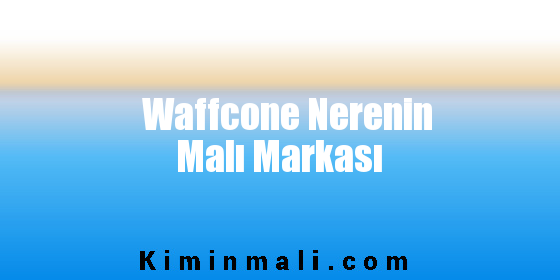 Waffcone Nerenin Malı Markası