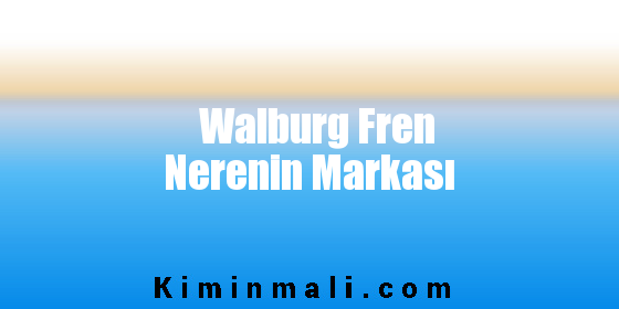 Walburg Fren Nerenin Markası