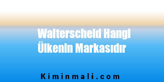 Walterscheid Hangi Ülkenin Markasıdır