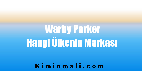 Warby Parker Hangi Ülkenin Markası