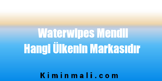 Waterwipes Mendil Hangi Ülkenin Markasıdır
