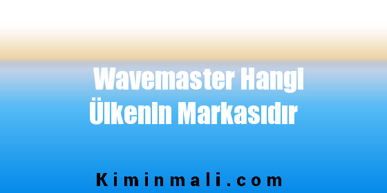 Wavemaster Hangi Ülkenin Markasıdır