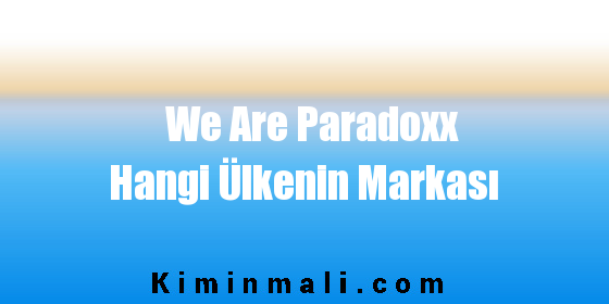 We Are Paradoxx Hangi Ülkenin Markası