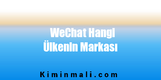 WeChat Hangi Ülkenin Markası