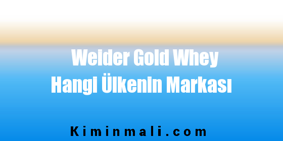 Weider Gold Whey Hangi Ülkenin Markası