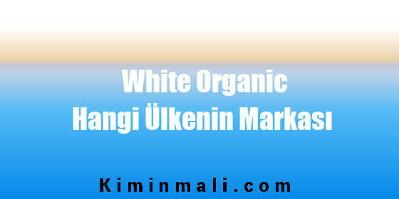 White Organic Hangi Ülkenin Markası