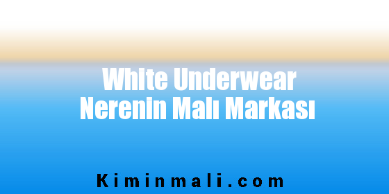 White Underwear Nerenin Malı Markası