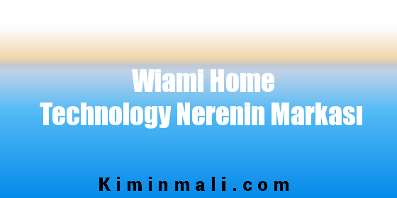 Wiami Home Technology Nerenin Markası