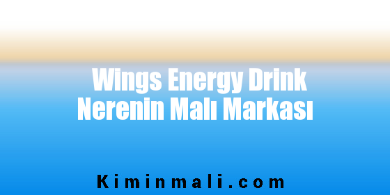 Wings Energy Drink Nerenin Malı Markası
