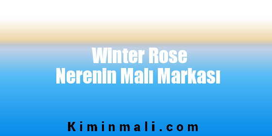 Winter Rose Nerenin Malı Markası