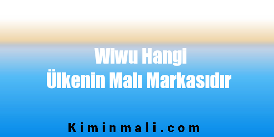 Wiwu Hangi Ülkenin Malı Markasıdır