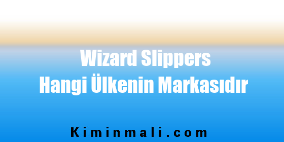 Wizard Slippers Hangi Ülkenin Markasıdır