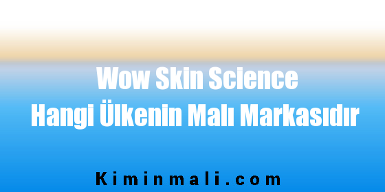 Wow Skin Science Hangi Ülkenin Malı Markasıdır