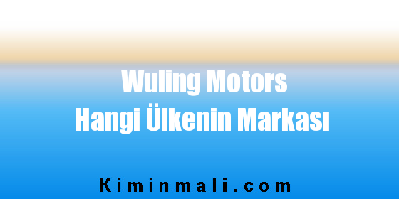 Wuling Motors Hangi Ülkenin Markası