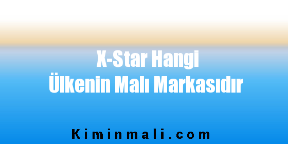 X-Star Hangi Ülkenin Malı Markasıdır