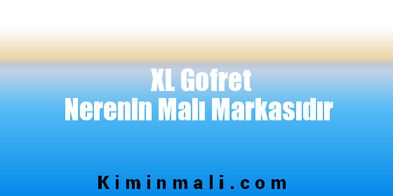 XL Gofret Nerenin Malı Markasıdır