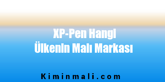 XP-Pen Hangi Ülkenin Malı Markası