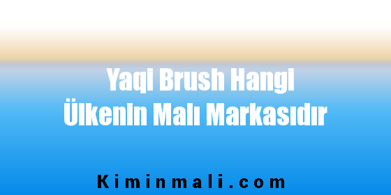 Yaqi Brush Hangi Ülkenin Malı Markasıdır