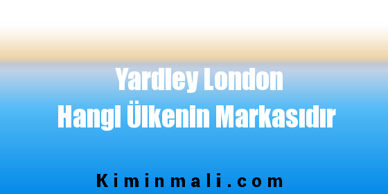 Yardley London Hangi Ülkenin Markasıdır