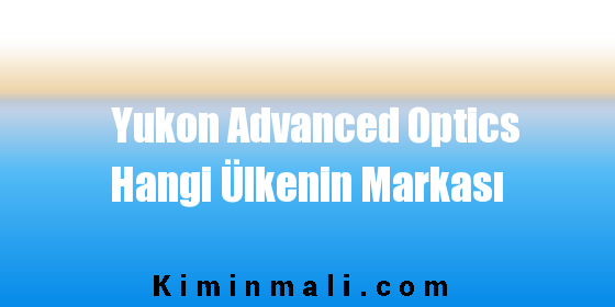 Yukon Advanced Optics Hangi Ülkenin Markası