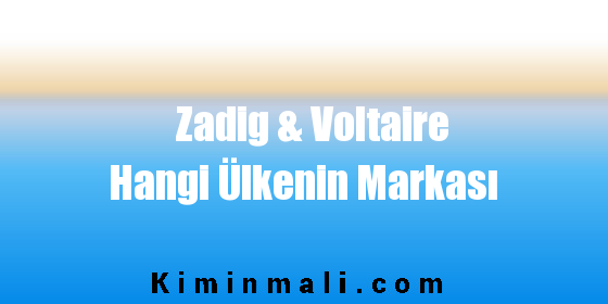 Zadig & Voltaire Hangi Ülkenin Markası