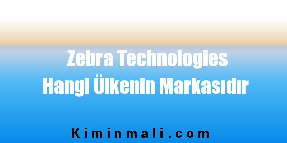 Zebra Technologies Hangi Ülkenin Markasıdır
