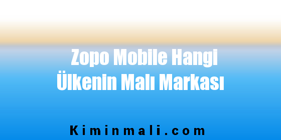 Zopo Mobile Hangi Ülkenin Malı Markası