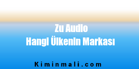 Zu Audio Hangi Ülkenin Markası