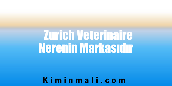 Zurich Veterinaire Nerenin Markasıdır