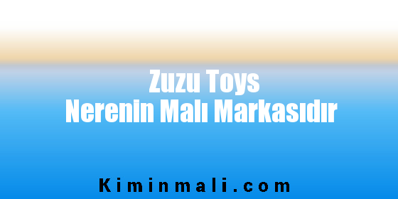 Zuzu Toys Nerenin Malı Markasıdır