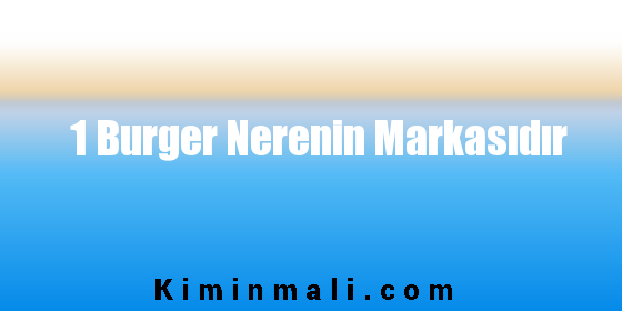 1 Burger Nerenin Markasıdır