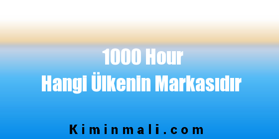 1000 Hour Hangi Ülkenin Markasıdır