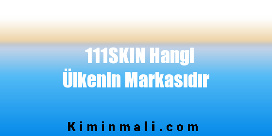 111SKIN Hangi Ülkenin Markasıdır