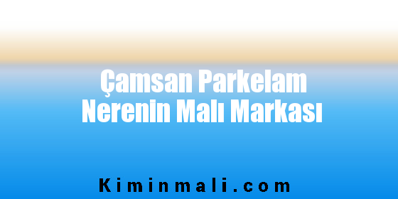 Çamsan Parkelam Nerenin Malı Markası