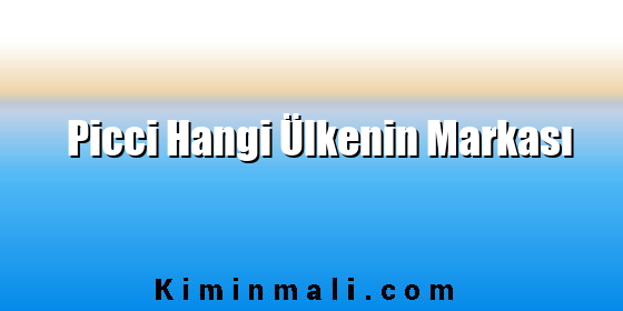 Picci Hangi Ülkenin Markası Picci Hangi Ülkenin Markası