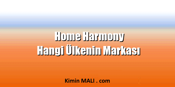 Home Harmony Hangi Ülkenin Markası