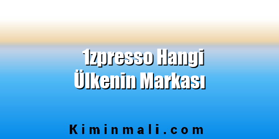 1zpresso Hangi Ülkenin Markası