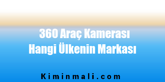 360 Araç Kamerası Hangi Ülkenin Markası