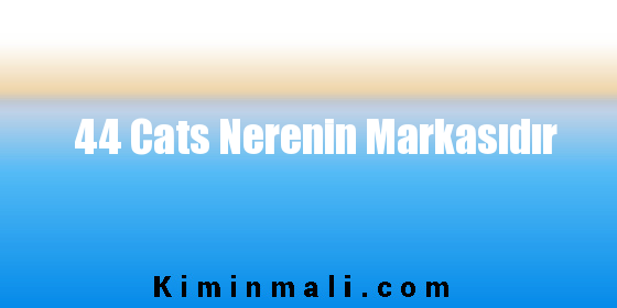 44 Cats Nerenin Markasıdır