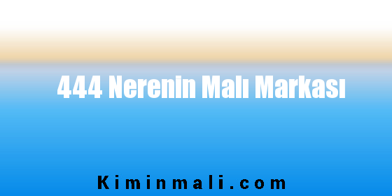 444 Nerenin Malı Markası