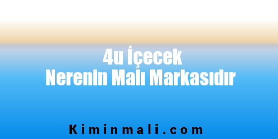 4u İçecek Nerenin Malı Markasıdır