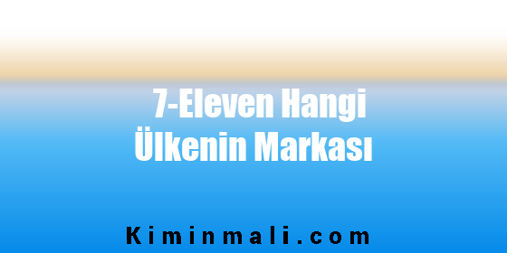 7-Eleven Hangi Ülkenin Markası