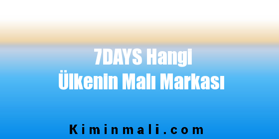 7DAYS Hangi Ülkenin Malı Markası