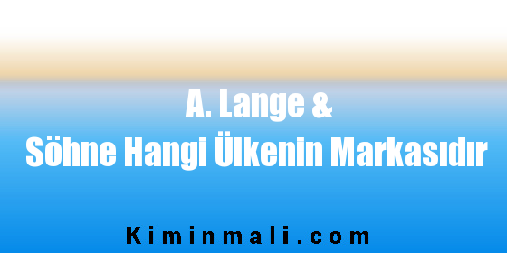 A. Lange & Söhne Hangi Ülkenin Markasıdır