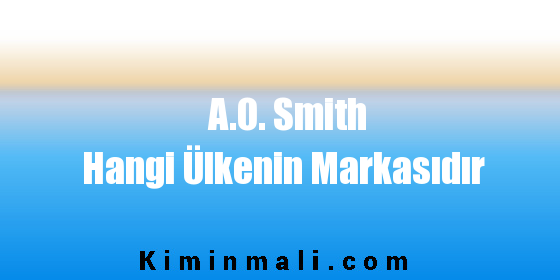 A.O. Smith Hangi Ülkenin Markasıdır